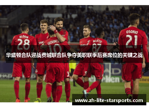 华盛顿合队迎战费城联合队争夺美职联季后赛席位的关键之战