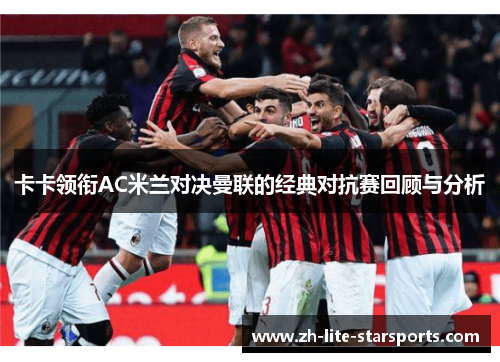 卡卡领衔AC米兰对决曼联的经典对抗赛回顾与分析