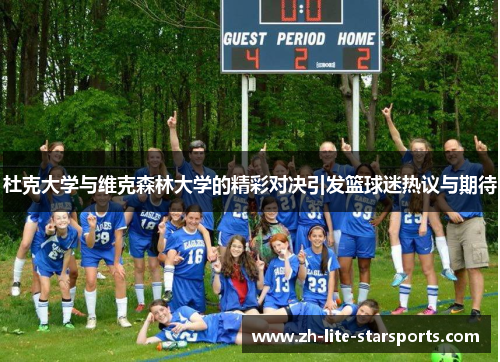 杜克大学与维克森林大学的精彩对决引发篮球迷热议与期待