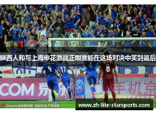 陕西人和与上海申花激战正酣谁能在这场对决中笑到最后