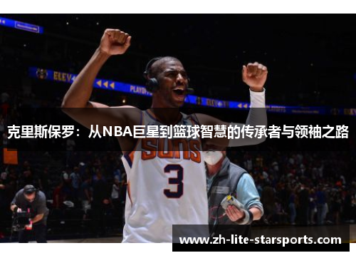 克里斯保罗：从NBA巨星到篮球智慧的传承者与领袖之路
